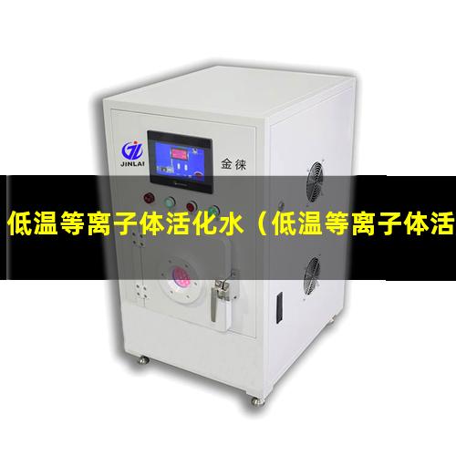低温等离子体活化水（低温等离子体活化水 制备仪器）